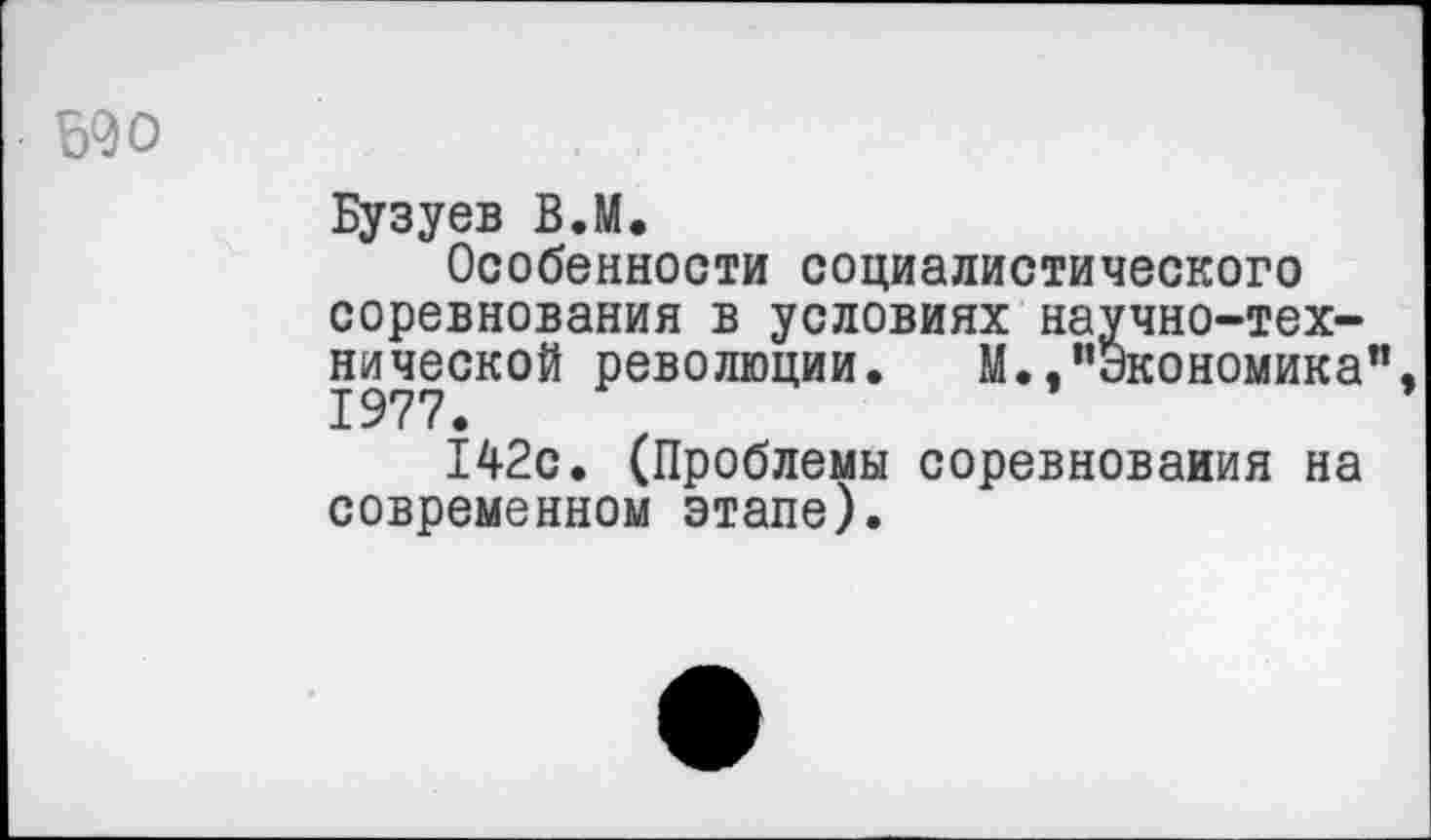 ﻿■ ЭДО
Бузу ев ВЛ.
Особенности социалистического соревнования в условиях научно-технической революции. М.,’’Экономика”, 1977.
142с. (Проблемы соревнования на современном этапе).